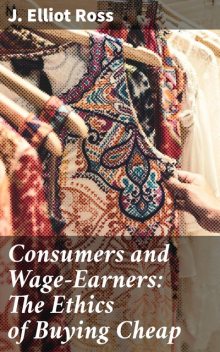 Consumers and Wage-Earners: The Ethics of Buying Cheap, Caleb J. Ross