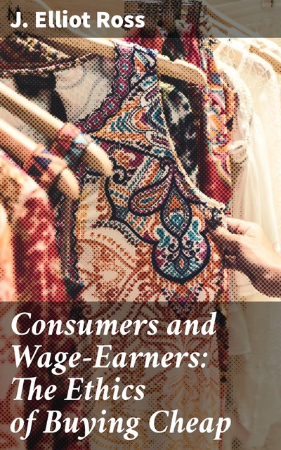 Consumers and Wage-Earners: The Ethics of Buying Cheap, Caleb J. Ross