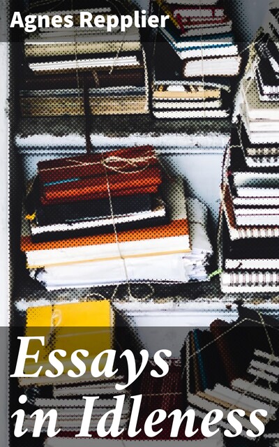 Essays in Idleness, Agnes Repplier