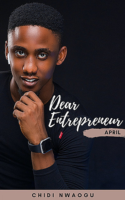 Dear Entrepreneur: April, Chidi Nwaogu