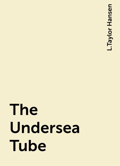The Undersea Tube, L.Taylor Hansen