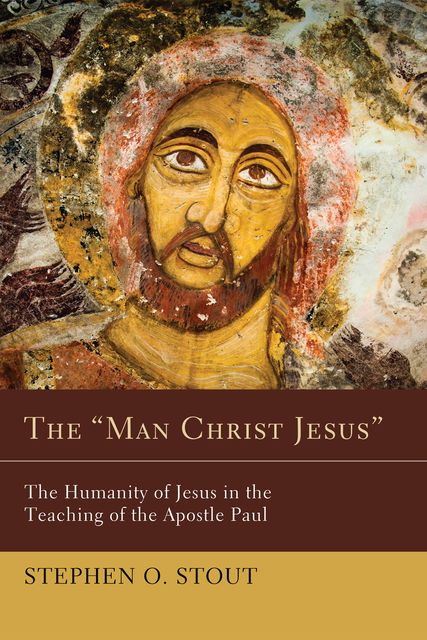 The “Man Christ Jesus”, Stephen O. Stout