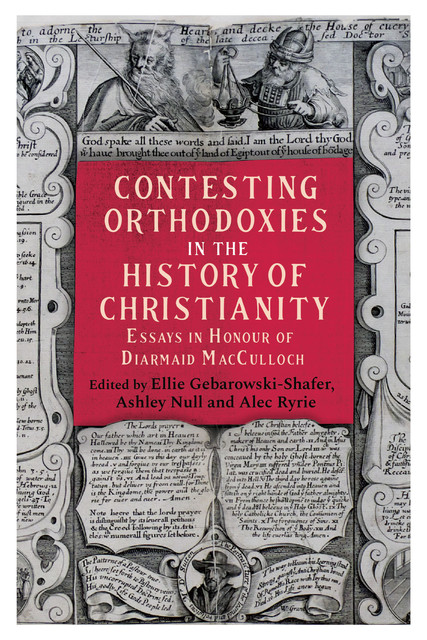 Contesting Orthodoxies in the History of Christianity, Eamon Duffy, Sarah Apetrei, Alec Ryrie, Ashley Null, James Carleton Paget, Alison Dight, CanonMichael Snape, Ellie Gebarowski-Shafer, Felicity Heal, Hannah Cleugh, Jonathan Yonan, Morna, Revd CanonJudith D. Maltby