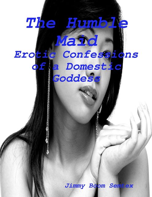 The Humble Maid - Erotic Confessions of a Domestic Goddess, Jimmy Boom Semtex