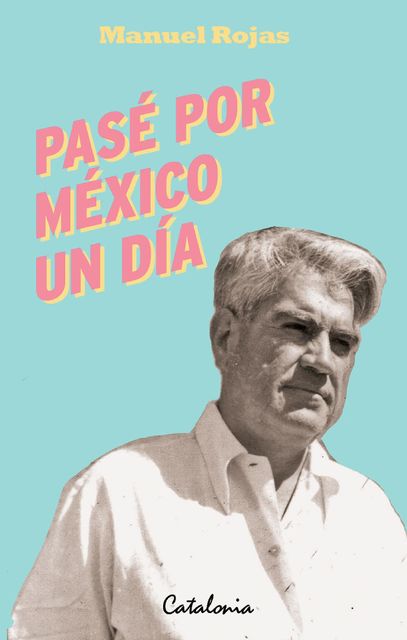 Pasé por México un día, Manuel Rojas