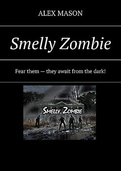 Smelly Zombie. Fear them — they await from the dark, Alex Mason