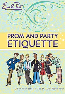 Prom and Party Etiquette, Peggy Post, Cindy P. Senning