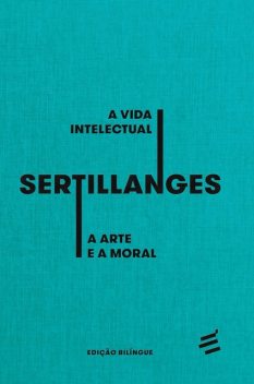 A Vida Intelectual e A Arte e a Moral – edição bilíngue, A. -D. Sertillanges