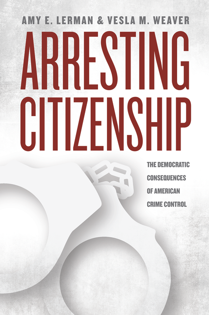 Arresting Citizenship, Vesla M. Weaver, Amy E. Lerman