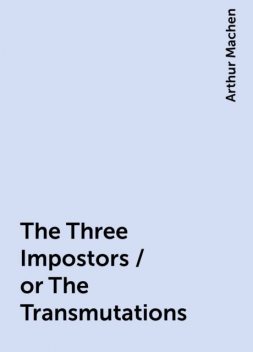 The Three Impostors / or The Transmutations, Arthur Machen
