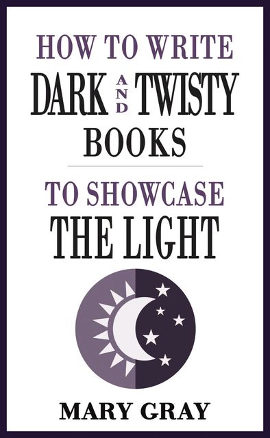 How to Write Dark and Twisty Books to Showcase the Light, Mary Gray