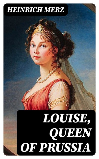 Louise, Queen of Prussia, Heinrich Merz
