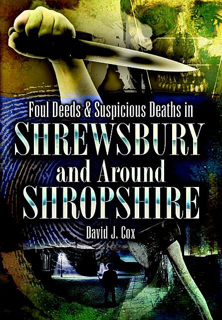 Foul Deeds & Suspicious Deaths in Shrewsbury and Around Shropshire, David Cox