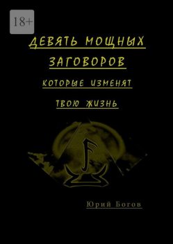 Девять мощных заговоров. Которые изменят твою жизнь, Юрий Богов