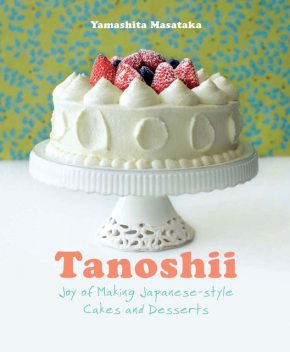 Tanoshii: Joy of Making Japanese-style Cakes & Desserts, Yamashita Masataka