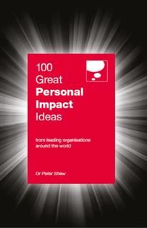 100 Great Personal Impact Ideas. From leading organizations from around the world, Peter Shaw