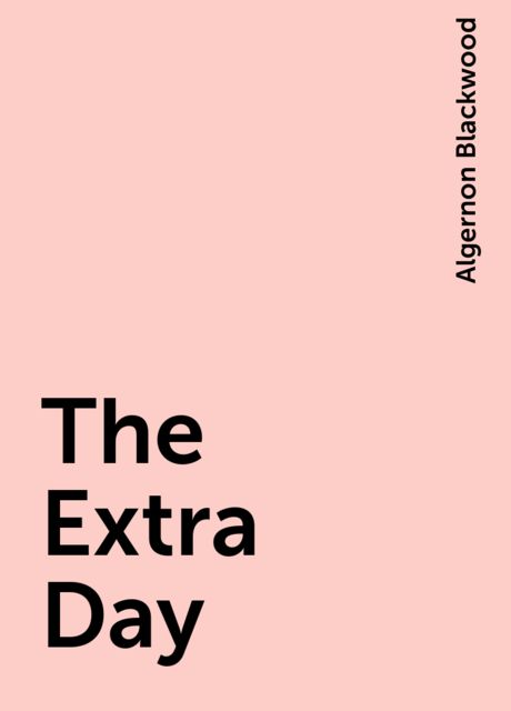 The Extra Day, Algernon Blackwood