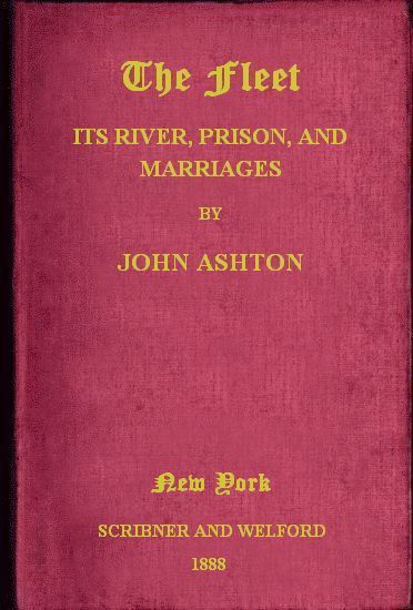The Fleet. Its Rivers, Prison, and Marriages, John Ashton