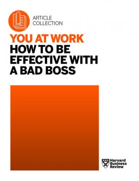 You at Work: How to Be Effective with a Bad Boss, Harvard Business Review