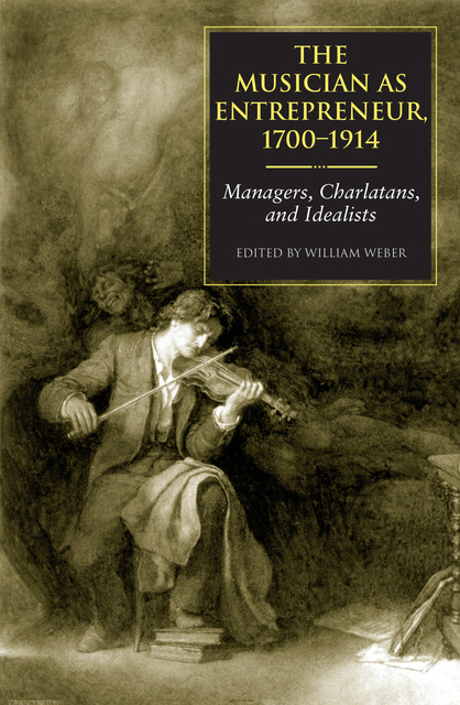 The Musician as Entrepreneur, 1700–1914, William Weber