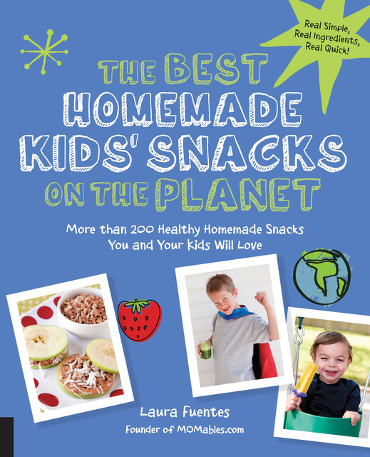 The Best Homemade Kids' Snacks on the Planet, Laura Fuentes