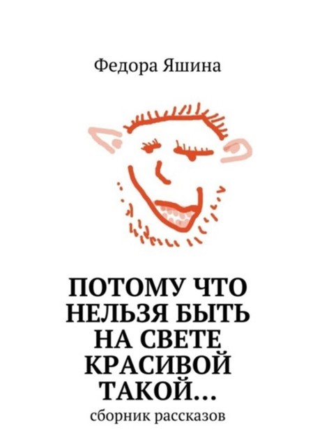 Потому что нельзя быть на свете красивой такой… сборник рассказов, Федора Яшина