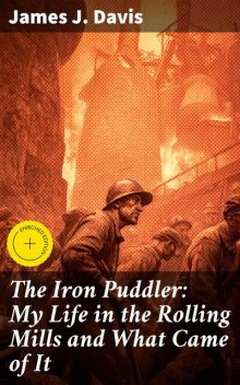 The Iron Puddler: My Life in the Rolling Mills and What Came of It, James Davis