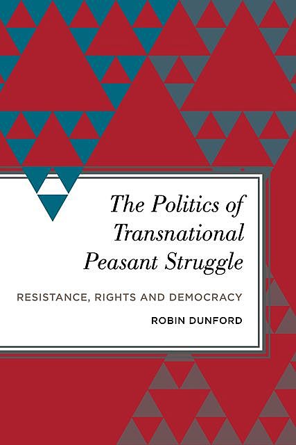 The Politics of Transnational Peasant Struggle, Robin Dunford