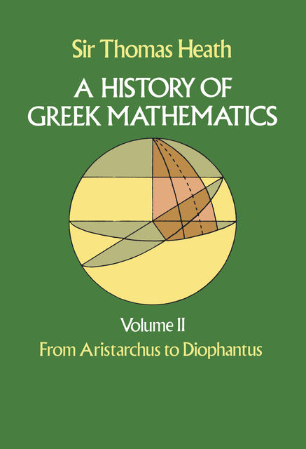 A History of Greek Mathematics, Volume II, Sir Thomas Heath