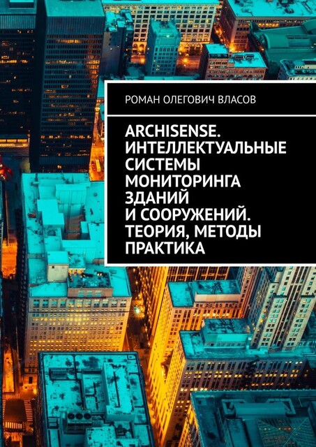 ArchiSense. Интеллектуальные системы мониторинга зданий и сооружений. Теория, методы практика, Роман Власов