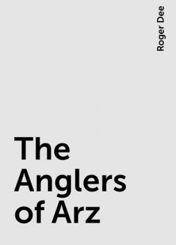 The Anglers of Arz, Roger Dee