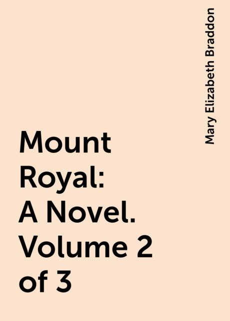 Mount Royal: A Novel. Volume 2 of 3, Mary Elizabeth Braddon