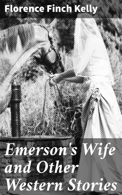 Emerson's Wife and Other Western Stories, Florence Finch Kelly