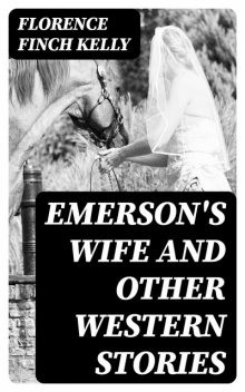 Emerson's Wife and Other Western Stories, Florence Finch Kelly