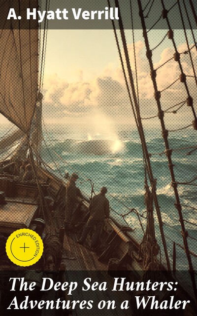 The Deep Sea Hunters: Adventures on a Whaler, A.Hyatt Verrill