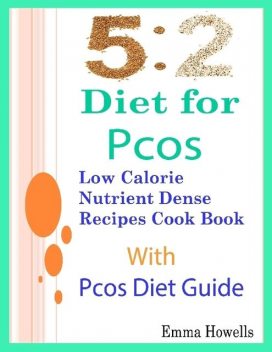 5: 2 Diet for Pcos: Low Calorie Nutrient Dense Recipes Cook Book With Pcos Diet Guide, Emma Howells