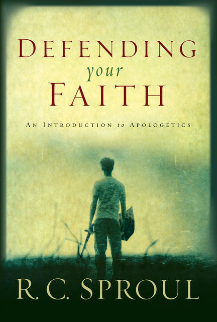 Defending Your Faith, R.C.Sproul