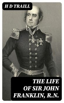 The Life of Sir John Franklin, R.N, H.D.Traill