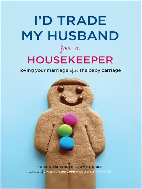 I'd Trade My Husband for a Housekeeper, Amy Nobile, Trisha Ashworth