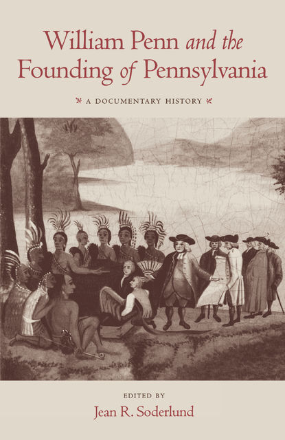 William Penn and the Founding of Pennsylvania, Jean R.Soderlund