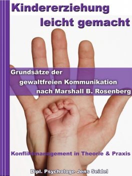 Kindererziehung leicht gemacht – Grundsätze der gewaltfreien Kommunikation nach Marshall B.Rosenberg, Dipl. Psychologe Jens Seidel