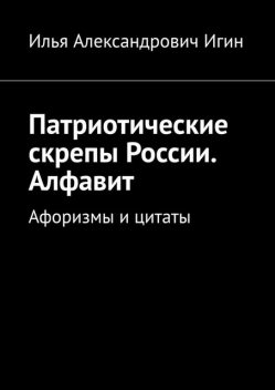 Патриотические скрепы России. Алфавит. Афоризмы и цитаты, Илья Игин