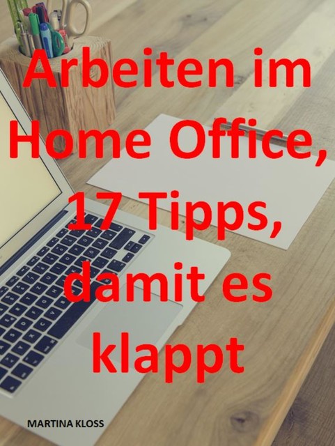 Arbeiten im Homeoffice? 17 Tipps, damit es klappt, Martina Kloss