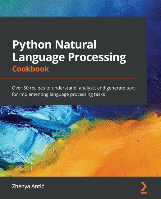 Python Natural Language Processing Cookbook, Zhenya Antić