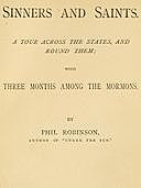 Sinners and Saints A Tour Across the States and Round Them, with Three Months Among the Mormons, Phil Robinson