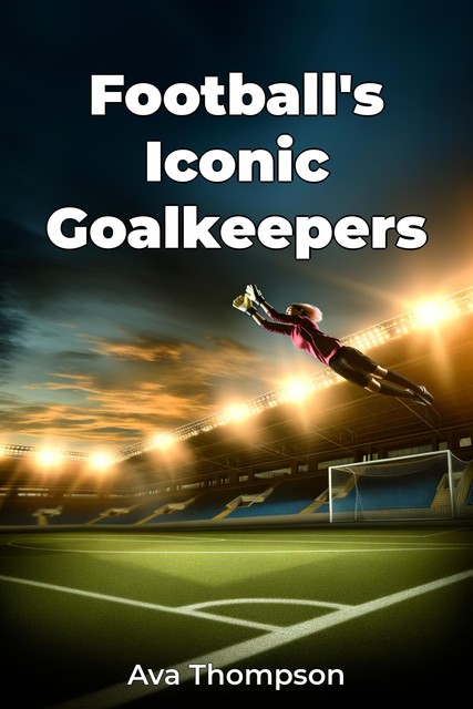 Football's Iconic Goalkeepers, Ava Thompson