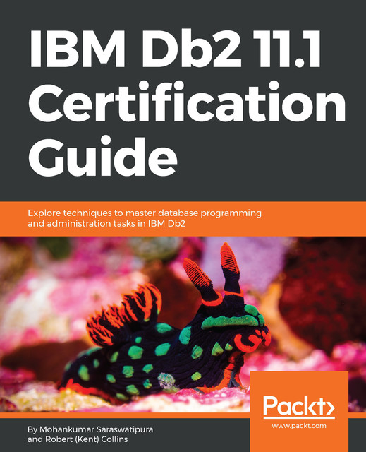 IBM Db2 11.1 Certification Guide, Robert Collins, Mohankumar Saraswatipura