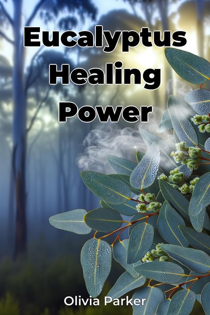 Eucalyptus Healing Power, Olivia Parker