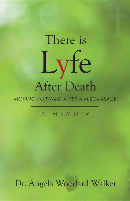 There is Lyfe After Death: Moving Forward After a Miscarriage, Angela Walker