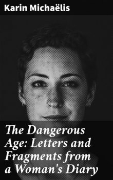 The Dangerous Age: Letters and Fragments from a Woman's Diary, Karin Michaëlis